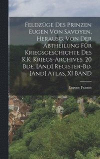 bokomslag Feldzge Des Prinzen Eugen Von Savoyen, Herausg. Von Der Abtheilung Fr Kriegsgeschichte Des K.K. Kriegs-Archives. 20 Bde. [And] Register-Bd. [And] Atlas, XI BAND