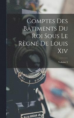 Comptes Des Bâtiments Du Roi Sous Le Règne De Louis Xiv; Volume 2