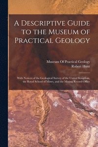 bokomslag A Descriptive Guide to the Museum of Practical Geology