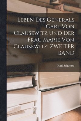 bokomslag Leben Des Generals Carl Von Clausewitz Und Der Frau Marie Von Clausewitz. ZWEITER BAND