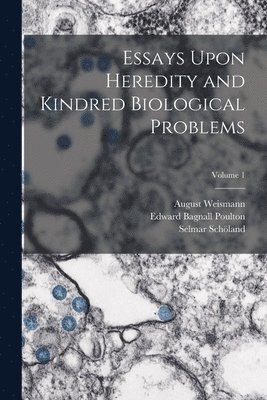 Edward Bagnall Poulton, August Weismann, Selmar Schöland - Essays Upon Heredity and Kindred Biological Problems; Volume 1, Häftad