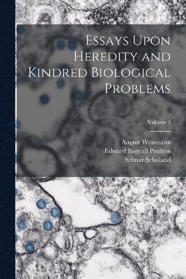 Edward Bagnall Poulton, August Weismann, Selmar Schöland - Essays Upon Heredity and Kindred Biological Problems; Volume 1, Häftad