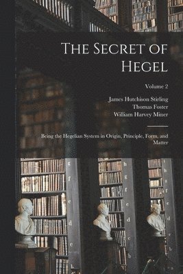 James Hutchison Stirling, William Harvey Miner, Thomas Foster - Secret of Hegel, Häftad
