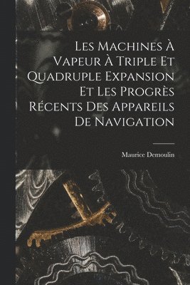 Les Machines À Vapeur À Triple Et Quadruple Expansion Et Les Progrès Récents Des Appareils De Navigation