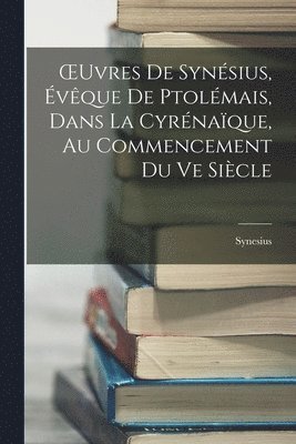 OEuvres De Synsius, vque De Ptolmais, Dans La Cyrnaque, Au Commencement Du Ve Sicle 1