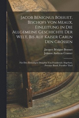 Jacob Benignus Bossuet, Bischofs Von Meaux, Einleitung in Die Allgemeine Geschichte Der Welt, Bis Auf Kaiser Carln Den Grossen 1