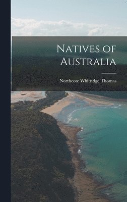 Northcote Whitridge Thomas - Natives of Australia, Inbunden