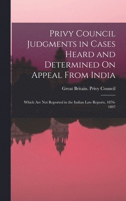 Great Britain Privy Council - Privy Council Judgments in Cases Heard and Determined On Appeal From India, Inbunden