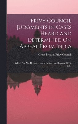 Privy Council Judgments in Cases Heard and Determined On Appeal From India 1