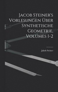 bokomslag Jacob Steiner's Vorlesungen ber Synthetische Geometrie, Volumes 1-2