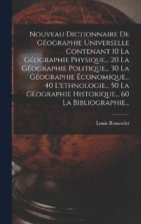 bokomslag Nouveau Dictionnaire De Gographie Universelle Contenant 10 La Gographie Physique... 20 La Gographie Politique... 30 La Gographie conomique... 40 L'ethnologie... 50 La Gographie