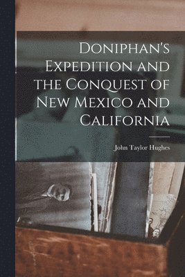 John Taylor Hughes - Doniphan's Expedition and the Conquest of New Mexico and California, Häftad