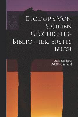 bokomslag Diodor's Von Sicilien Geschichts-Bibliothek, Erstes Buch