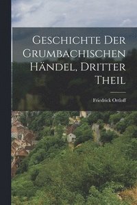 bokomslag Geschichte Der Grumbachischen Hndel, Dritter Theil