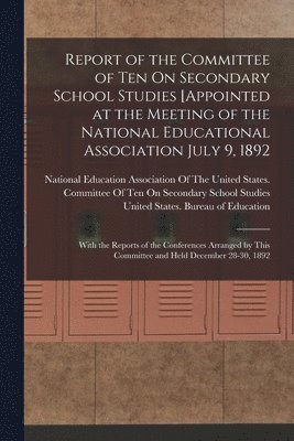 bokomslag Report of the Committee of Ten On Secondary School Studies [Appointed at the Meeting of the National Educational Association July 9, 1892