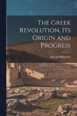 bokomslag The Greek Revolution, Its Origin and Progress