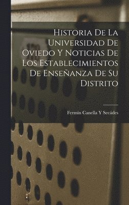 Historia De La Universidad De Oviedo Y Noticias De Los Establecimientos De Enseanza De Su Distrito 1