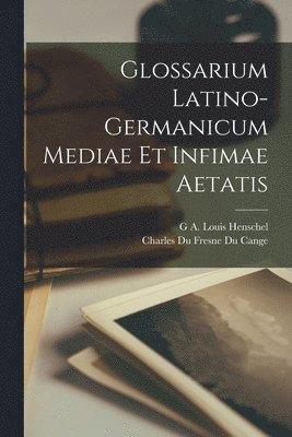 Charles Du Fresne Du Cange, G A Louis Henschel - Glossarium Latino-Germanicum Mediae Et Infimae Aetatis, Häftad