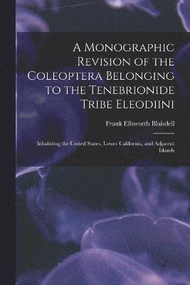 A Monographic Revision of the Coleoptera Belonging to the Tenebrionide Tribe Eleodiini 1