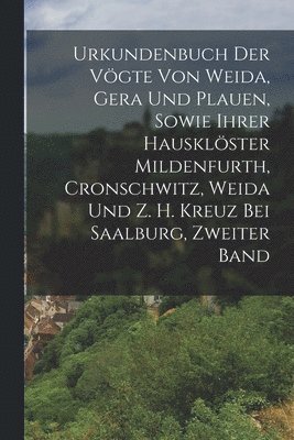 bokomslag Urkundenbuch Der Vgte Von Weida, Gera Und Plauen, Sowie Ihrer Hausklster Mildenfurth, Cronschwitz, Weida Und Z. H. Kreuz Bei Saalburg, Zweiter Band