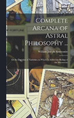 William Joseph Simmonite - Complete Arcana of Astral Philosophy ..., Inbunden