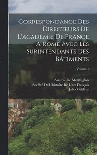 bokomslag Correspondance Des Directeurs De L'acadmie De France  Rome Avec Les Surintendants Des Btiments; Volume 1