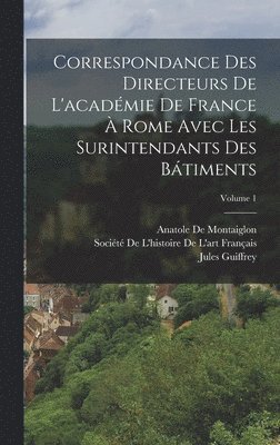 Jules Guiffrey, Anatole de Montaiglon - Correspondance Des Directeurs De L'académie De France À Rome Avec Les Surintendants Des Bátiments; Volume 1, Inbunden