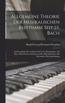 Allgemeine Theorie Der Musikalischen Rhythmik Seit J.S. Bach 1