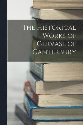 The Historical Works of Gervase of Canterbury 1