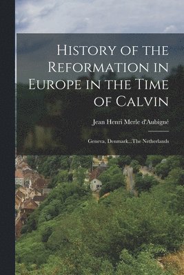 Jean Henri Merle D'Aubigné - History of the Reformation in Europe in the Time of Calvin, Häftad
