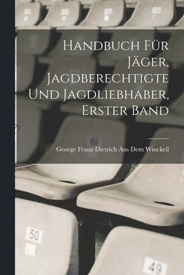 bokomslag Handbuch fr Jger, Jagdberechtigte und Jagdliebhaber, Erster Band