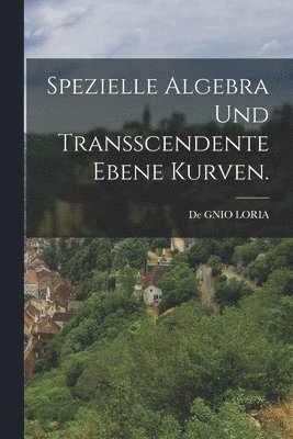 bokomslag Spezielle Algebra Und Transscendente Ebene Kurven.