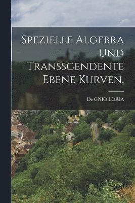 Spezielle Algebra Und Transscendente Ebene Kurven. 1