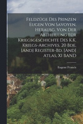 bokomslag Feldzge Des Prinzen Eugen Von Savoyen, Herausg. Von Der Abtheilung Fr Kriegsgeschichte Des K.K. Kriegs-Archives. 20 Bde. [And] Register-Bd. [And] Atlas, XI BAND