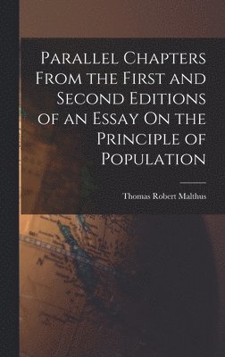 Thomas Robert Malthus - Parallel Chapters From the First and Second Editions of an Essay On the Principle of Population, Inbunden
