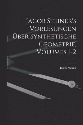 bokomslag Jacob Steiner's Vorlesungen Über Synthetische Geometrie, Volumes 1-2