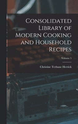 bokomslag Consolidated Library of Modern Cooking and Household Recipes; Volume 5