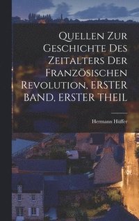 bokomslag Quellen Zur Geschichte Des Zeitalters Der Franzsischen Revolution, ERSTER BAND, ERSTER THEIL