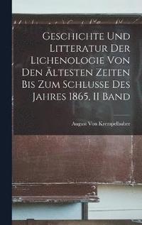 bokomslag Geschichte Und Litteratur Der Lichenologie Von Den ltesten Zeiten Bis Zum Schlusse Des Jahres 1865, II Band