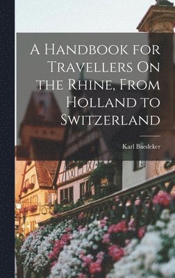 bokomslag Handbook for Travellers On the Rhine, From Holland to Switzerland