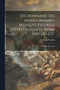 bokomslag Dictionnaire Des Monogrammes, Marques Figures, Lettres Initiales, Noms Abrgs Etc