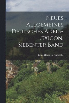 Neues Allgemeines Deutsches Adels-Lexicon, Siebenter Band