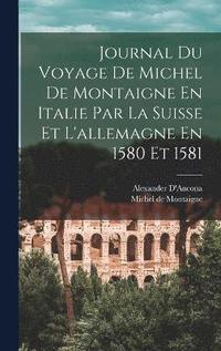 bokomslag Journal Du Voyage De Michel De Montaigne En Italie Par La Suisse Et L'allemagne En 1580 Et 1581