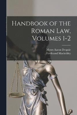 Ferdinand Mackeldey, Moses Aaron Dropsie - Handbook of the Roman Law, Volumes 1-2, Häftad