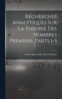 bokomslag Recherches Analytiques Sur La Thorie Des Nombres Premiers, Parts 1-5