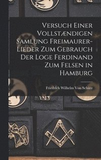 bokomslag Versuch Einer Vollstndigen Samlung Freimaurer-Lieder Zum Gebrauch Der Loge Ferdinand Zum Felsen in Hamburg