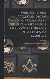 bokomslag Versuch Einer Vollstændigen Samlung Freimaurer-Lieder Zum Gebrauch Der Loge Ferdinand Zum Felsen in Hamburg