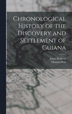 Chronological History of the Discovery and Settlement of Guiana 1