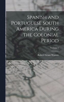 bokomslag Spanish and Portuguese South America During the Colonial Period; Volume 1