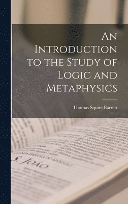 bokomslag An Introduction to the Study of Logic and Metaphysics